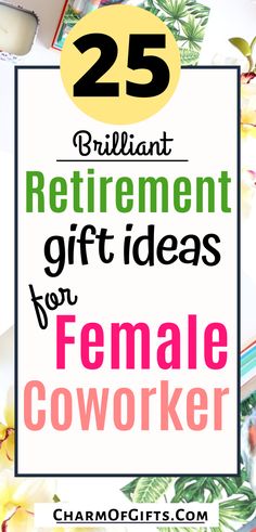 the words 25 brilliant retirement gift ideas for female coworkers on top of flowers