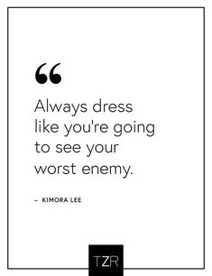 a quote from kimora lee that says, always dress like you're going to see your worst enemy