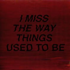 the words i miss the way things used to be written in black on a red background