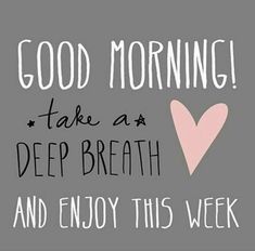 a gray and pink poster with the words good morning take a deep breath and enjoy this week