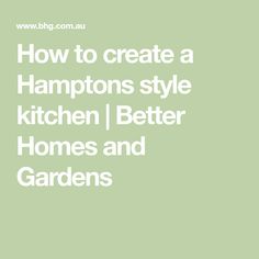 the words how to create a hamptons style kitchen better homes and gardens on green background