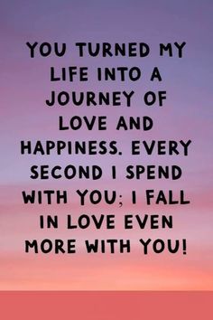 a quote that reads, you turned my life into a journey of love and happiness