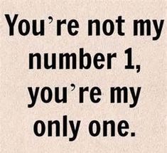 a sign that says you're not my number 1, you're my only one