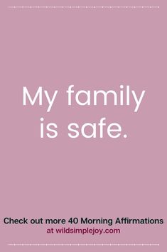 a pink background with the words my family is safe check out more 40 morning affirmations