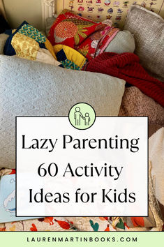 a pile of pillows with the words lazy parenting 60 activity ideas for kids on them