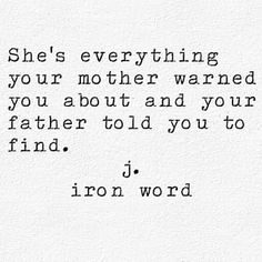 a quote that reads she's everything your mother wanted you about and your father told you to find