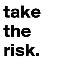 a black and white poster with the words take the risk written in bold font on it