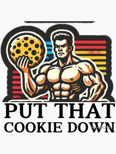 a man holding a cookie in his right hand and the words put that cookie down on it