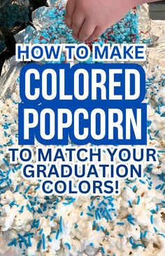 how to make colored popcorn to match your graduation colors with text overlay that reads, how to make colored popcorn to match your graduation colors