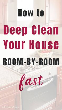 the words how to deep clean your house room - by - room fast on top of a kitchen counter