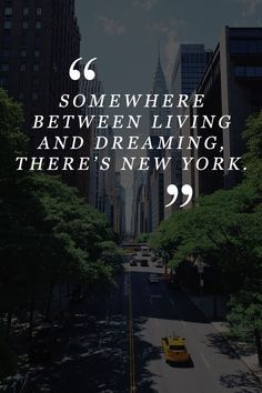 a city street with cars driving down it and the quote somewhere between living and dreaming there's new york