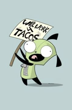 a cartoon character holding up a sign that says, we work tacos on it