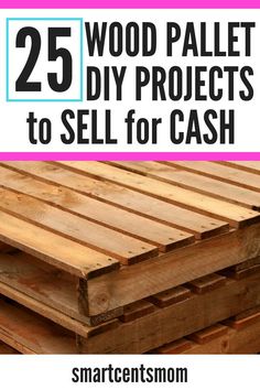 wooden pallets stacked on top of each other with the words 25 wood pallet diy projects to sell for cash