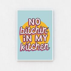 no bitchin in my kitchen print on a white wall with blue and yellow background