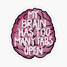 a sticker with the words my brain has too many tabs open