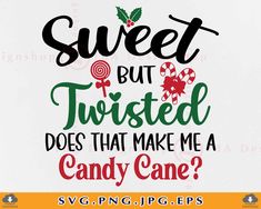 sweet but twisted does that make me a candy cane svg