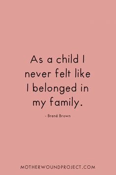 the quote as a child i never felt like i belongs in my family by brad brown