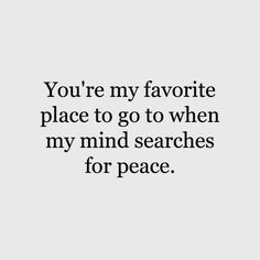 the words you're my favorite place to go to when my mind searches for peace