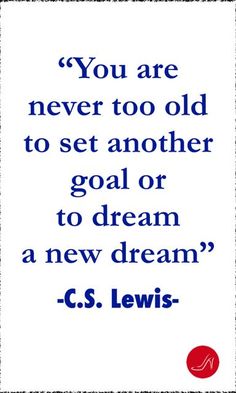 a quote with the words you are never too old to set another goal or to dream a