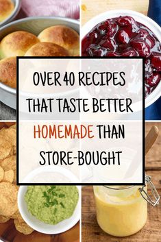 four different pictures with the words over 40 recipes that taste better homemade than store bought