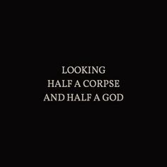 the words looking half a corpse and half a god are shown in white on a black background