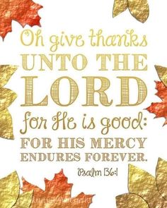 an image of a quote with leaves and the words, on give thanks unto to the lord for he is good for his mercy