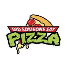 a pizza logo with the words did someone say pizza written in bold font on it