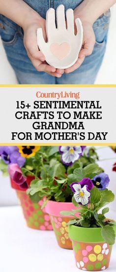 flowers in flowerpots with text overlay that reads, country living 15 - sentimental crafts to make grandma for mother's day