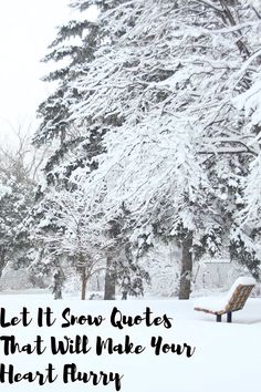 a bench sitting in the middle of a snow covered park with trees and text that reads, let it snow quotes that will make your heart hurry