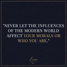 a quote that says never let the influences of the modern world after your moralss or who you are