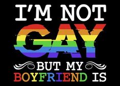 i'm not gay but my boyfriend is gay