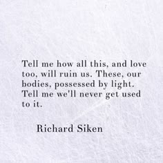 a quote from richard silk on how to use the word tell me how all this, and love too, will run us