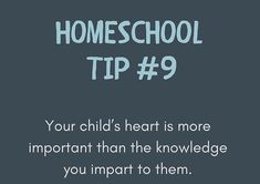 the words homeschool tip 9 your child's heart is more important than the knowledge you impart to them