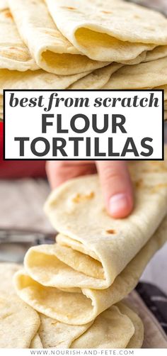 tortillas stacked on top of each other with text overlay that reads best from scratch flour tortillas