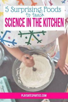 someone is pouring flour into a bowl with the words 5 surprising foods to teach science in the kitchen