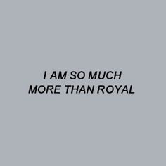 the words i am so much more than royal written in black on a gray background