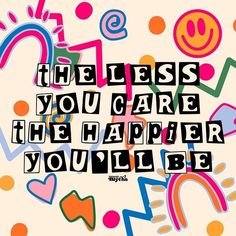 the less you care the happier you'll be poster with colorful letters and smiley faces