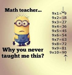 a minion with glasses is next to a math teacher sign that says, why you never taught me this?