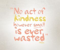 an orange and yellow handwritten quote on a white background with the words, no act of kindness however small is ever wasted