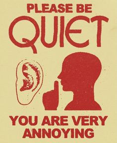 a red and white poster with the words please be quiet you are very annoying