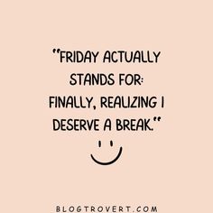 a quote that reads, friday actually stands for finally realizing i deserves to break