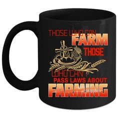 a black coffee mug with the words, those don't farm those who can't pass laws about farming