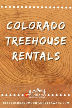 the words colorado treehouse rentals written on wood