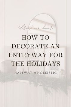 the words how to decorate an entry way for the holidays