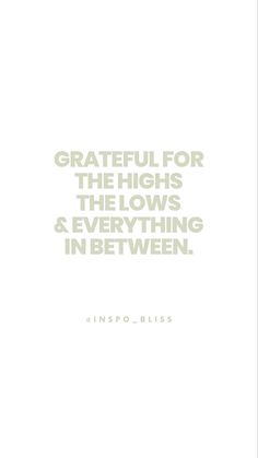 a quote that reads grateful for the highs, the lows and everything in between