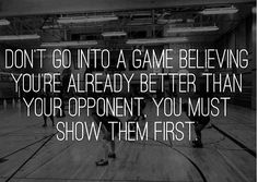 people playing basketball in an indoor gym with the quote don't go into a game believing you're already better than your opponent, you must show them first