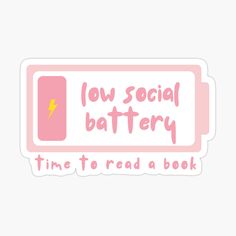 a pink sticker with the words low social battery time to read a book on it