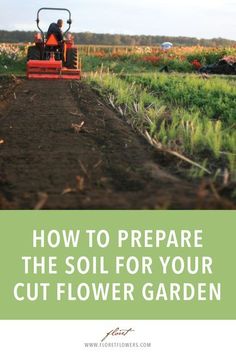 a person driving a tractor down a dirt road with the words how to prepare the soil for your cut flower garden