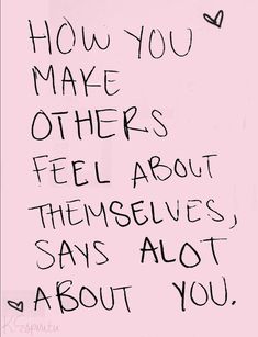 a pink wall with writing on it that says how you make others feel about themselves