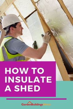 a man working on insulation in a house with the words how to insulate a shed